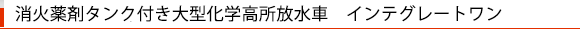 消火薬剤タンク付き大型化学高所放水車　インテグレートワン